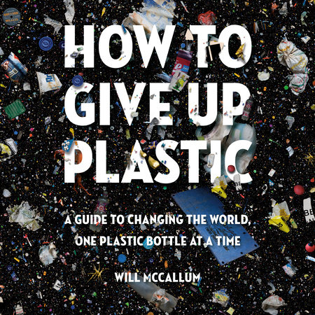 How to Give Up Plastic by Will McCallum