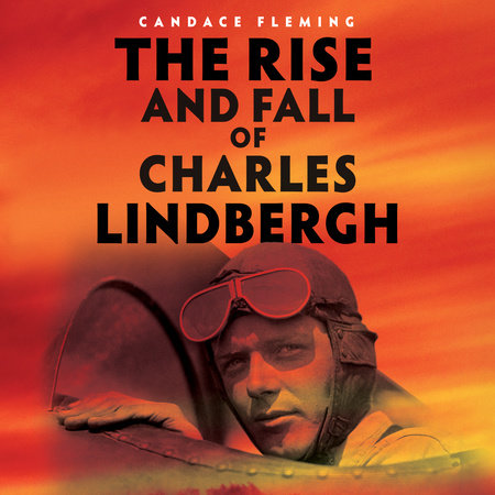 The Rise and Fall of Charles Lindbergh by Candace Fleming
