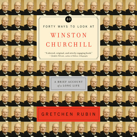 Forty Ways to Look at Winston Churchill by Gretchen Rubin