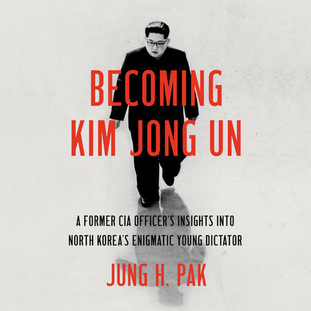 Becoming Kim Jong Un by Jung H. Pak