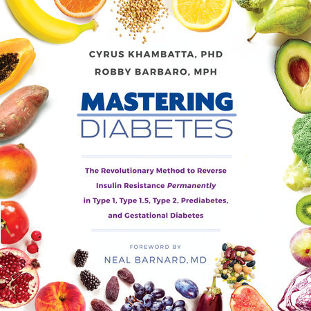 Mastering Diabetes by Cyrus Khambatta, PhD and Robby Barbaro, MPH