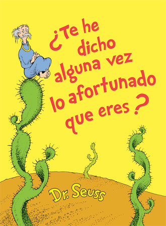 ¿Te he dicho alguna vez lo afortunado que eres? (Did I Ever Tell You How Lucky You Are? Spanish Edition) by Dr. Seuss