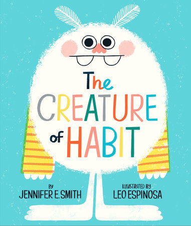 The Creature of Habit by Jennifer E. Smith; illustrated by Leo Espinosa