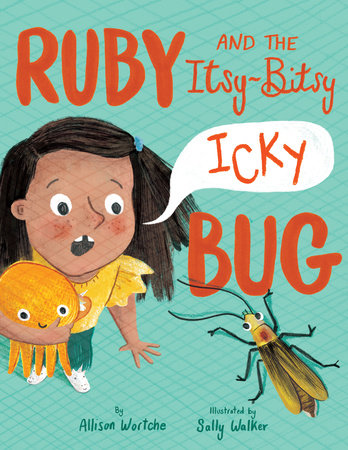 Ruby and the Itsy-Bitsy (Icky) Bug by Allison Wortche