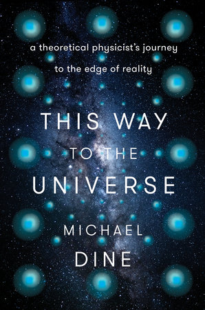 This Way to the Universe by Michael Dine