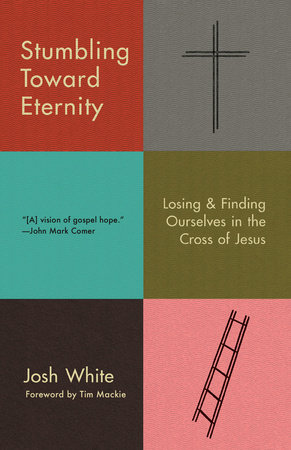 Stumbling Toward Eternity by Josh White