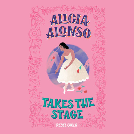 Alicia Alonso Takes the Stage by Rebel Girls