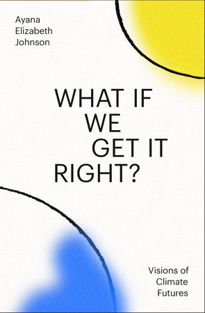 What If We Get It Right? by Ayana Elizabeth Johnson