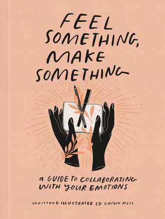 Feel Something, Make Something by Caitlin Metz: 9780593234945 ...