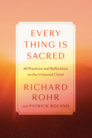 Every Thing Is Sacred by Richard Rohr and Patrick Boland