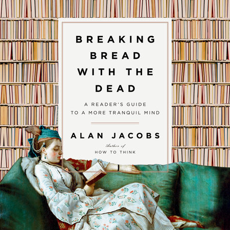 Breaking Bread with the Dead by Alan Jacobs