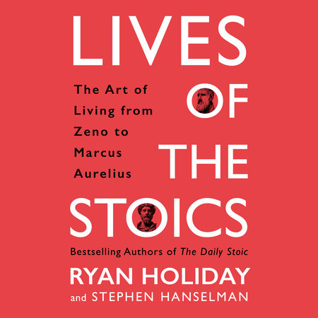 Lives Of The Stoics By Ryan Holiday Stephen Hanselman 9780525541875 Penguinrandomhouse Com Books