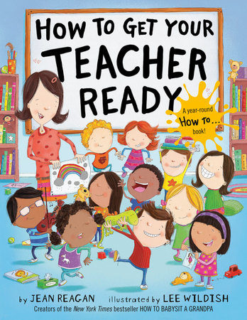 How to Get Your Teacher Ready by Jean Reagan and Lee Wildish