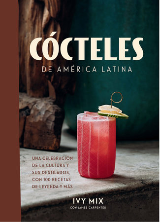 Cócteles de América Latina / Spirits of Latin America by Ivy Mix