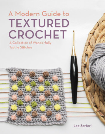 A Modern Guide to Textured Crochet by Lee Sartori