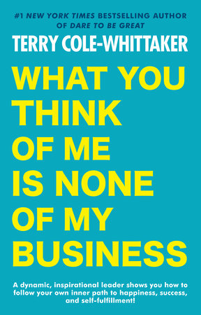 What You Think of Me Is None of My Business by Terry Cole-Whittaker