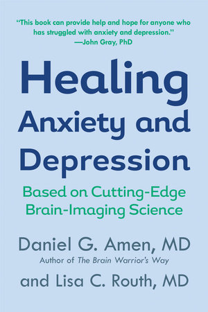 Healing Anxiety and Depression by Daniel G. Amen, M.D. and Lisa C. Routh