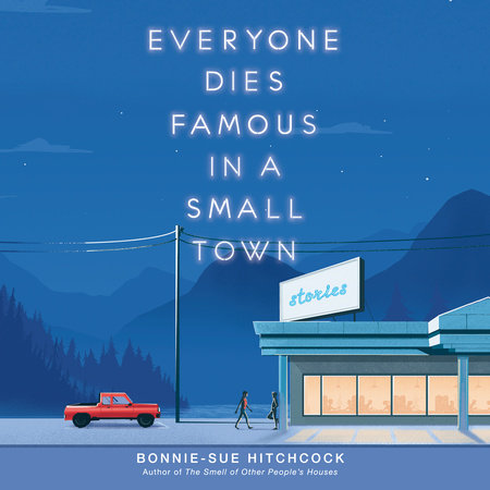 Everyone Dies Famous in a Small Town by Bonnie-Sue Hitchcock