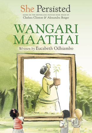 She Persisted: Wangari Maathai by Eucabeth Odhiambo and Chelsea Clinton