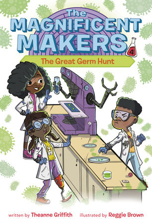 The Magnificent Makers #4: The Great Germ Hunt by Theanne Griffith