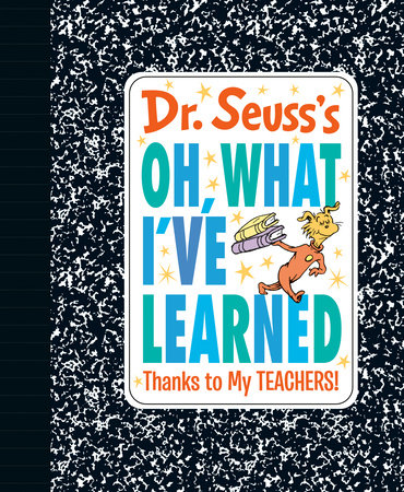 Dr. Seuss's Oh, What I've Learned: Thanks to My TEACHERS! by Dr. Seuss