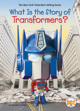 What Is the Story of Transformers? by Brandon T. Snider and Who HQ