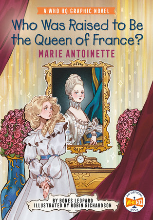 Who Was Raised to Be the Queen of France?: Marie Antoinette by Bones Leopard; Illustrated by Robin Richardsos