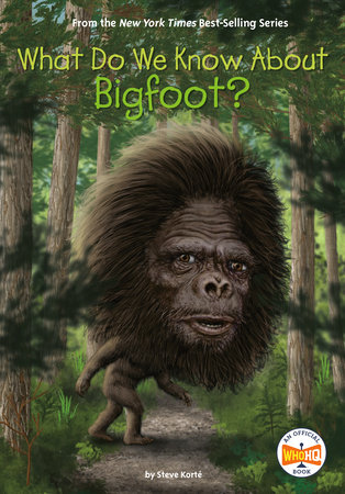 What Do We Know About Bigfoot? by Steve Korté and Who HQ