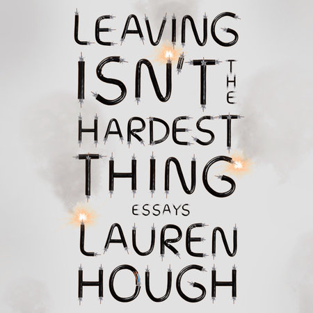 Leaving Isn T The Hardest Thing By Lauren Hough Penguinrandomhouse Com Books