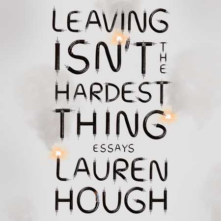 Leaving Isn T The Hardest Thing By Lauren Hough Penguinrandomhouse Com Books