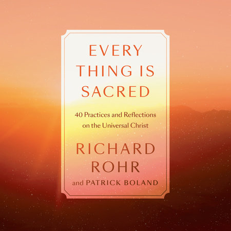 Every Thing Is Sacred by Richard Rohr and Patrick Boland