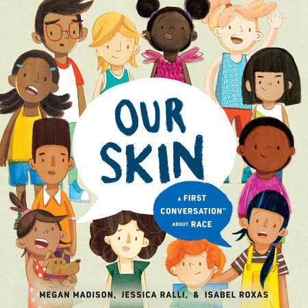 Our Skin: A First Conversation About Race by Megan Madison and Jessica Ralli