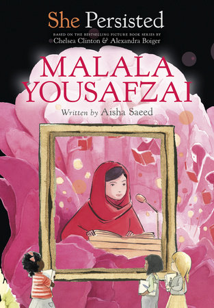 She Persisted: Malala Yousafzai by Aisha Saeed with introduction by Chelsea Clinton; illustrated by Alexandra Boiger and Gillian Flint