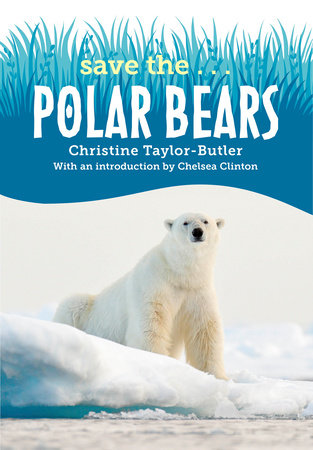 Save the...Polar Bears by Christine Taylor-Butler and Chelsea Clinton