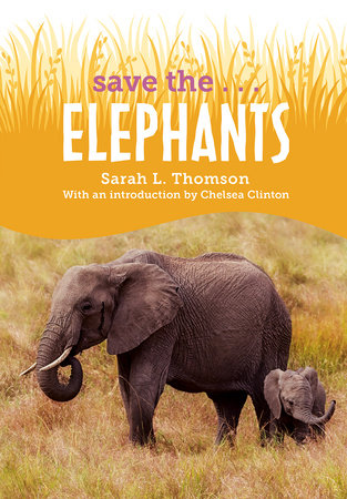 Save the...Elephants by Sarah L. Thomson and Chelsea Clinton