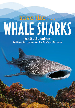 Save the...Whale Sharks by Anita Sanchez and Chelsea Clinton