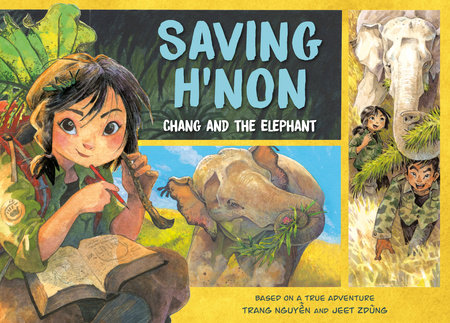 Saving H'Non: Chang and the Elephant by Trang Nguyen and Jeet Zdung