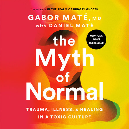 The Myth of Normal by Gabor Maté, MD