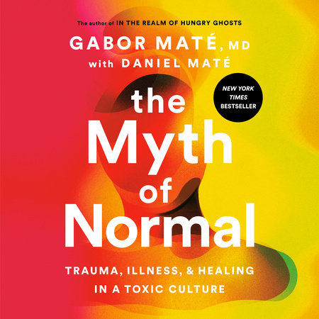 The Myth of Normal by Gabor Maté, MD and Daniel Maté