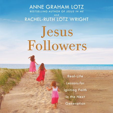 Jesus Followers by Anne Graham Lotz and Rachel-Ruth Lotz Wright