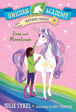 Unicorn Academy Nature Magic #3: Zara and Moonbeam by Julie Sykes; illustrated by Lucy Truman