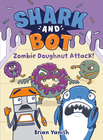 Shark and Bot #3: Zombie Doughnut Attack! by Brian Yanish