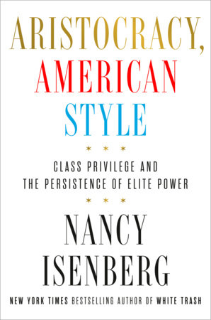 Aristocracy, American Style by Nancy Isenberg