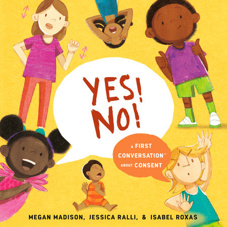 Yes! No!: A First Conversation About Consent by Megan Madison and Jessica Ralli
