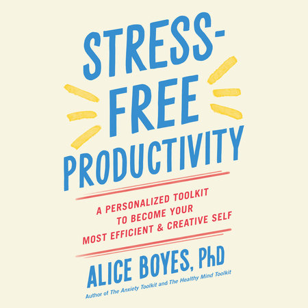 Stress-Free Productivity by Alice Boyes, PhD