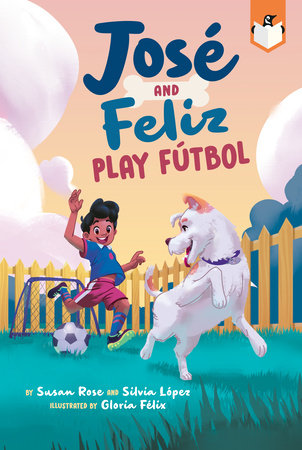 José and Feliz Play Fútbol by Susan Rose and Silvia López