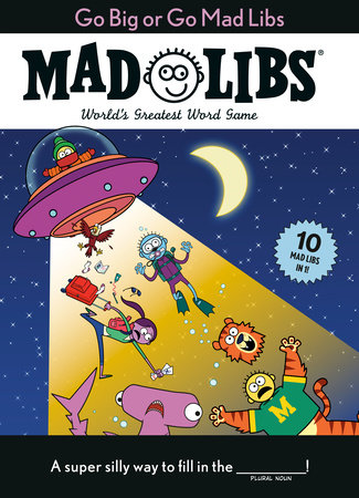 Go Big or Go Mad Libs: 10 Mad Libs in 1! by Mad Libs