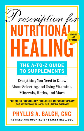 Prescription for Nutritional Healing: The A-to-Z Guide to Supplements, 6th Edition by Phyllis A. Balch CNC