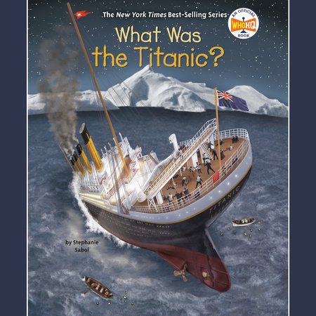What Was the Titanic? by Stephanie Sabol and Who HQ