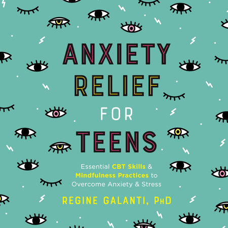 Anxiety Relief for Teens by Regine Galanti, PhD